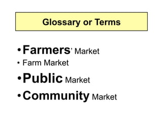 Glossary or Terms


• Farmers’ Market
• Farm Market

•  ublic Market
 P
• Community Market
 