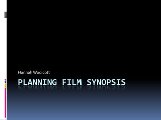 Planning film synopsis  Hannah Woolcott 