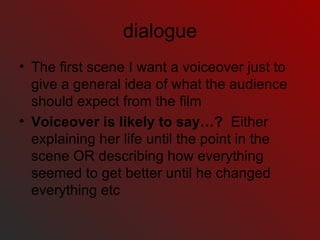 dialogue The first scene I want a voiceover just to give a general idea of what the audience should expect from the film Voiceover is likely to say…?  Either explaining her life until the point in the scene OR describing how everything seemed to get better until he changed everything etc 