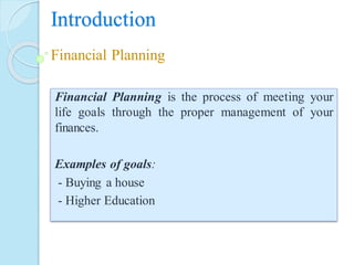 Financial Planning is the process of meeting your
life goals through the proper management of your
finances.
Examples of g...