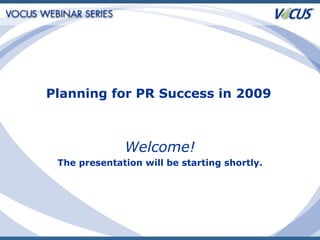 Welcome! The presentation will be starting shortly. Planning for PR Success in 2009 