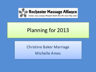 Planning for 2013

Christine Baker Marriage
     Michelle Ames
 