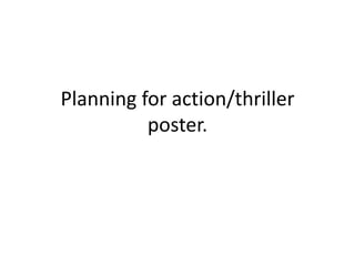 Planning for action/thriller
          poster.
 