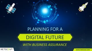 www.netscout.com
PLANNING FOR A
DIGITAL FUTURE
WITH BUSINESS ASSURANCE
www.netscout.com
 