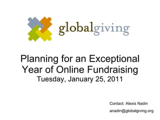 Planning for an Exceptional Year of Online Fundraising Tuesday, January 25, 2011 Contact: Alexis Nadin [email_address] 