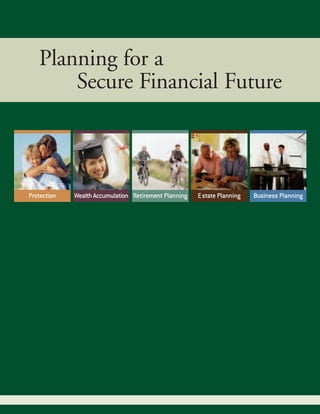 Planning for a
       Secure Financial Future



Protection   Wealth Accumulation Retirement Planning   Estate Planning   Business Planning
 