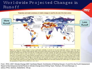 Worldwide Projected Changes in Runoff From:  IPCC, 2007: Climate Change 2007: Synthesis Report. Contribution of Working Groups I, II and III to the Fourth Assessment Report of the Intergovernmental Panel on Climate Change [Core Writing Team, Pachauri, R.K and Reisinger, A. (eds.)]. IPCC, Geneva, Switzerland, 104 pp. More Runoff Less Runoff 