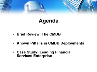 AgendaBrief Review: The CMDBKnown Pitfalls in CMDB DeploymentsCase Study: Leading Financial Services Enterprise