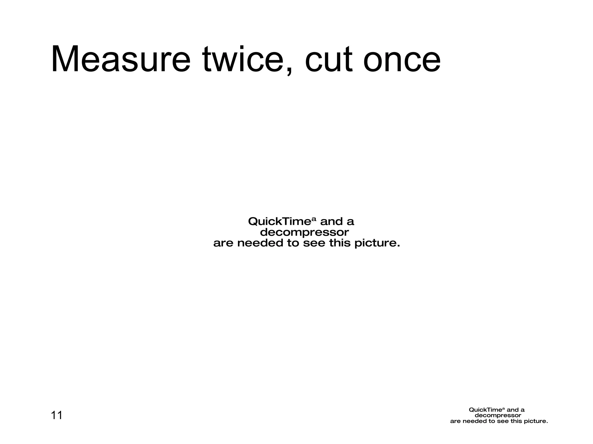 Measure twice, cut once 