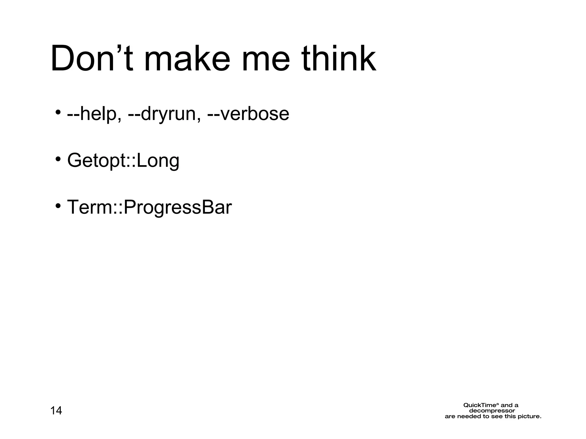Don’t make me think --help, --dryrun, --verbose  Getopt::Long Term::ProgressBar 