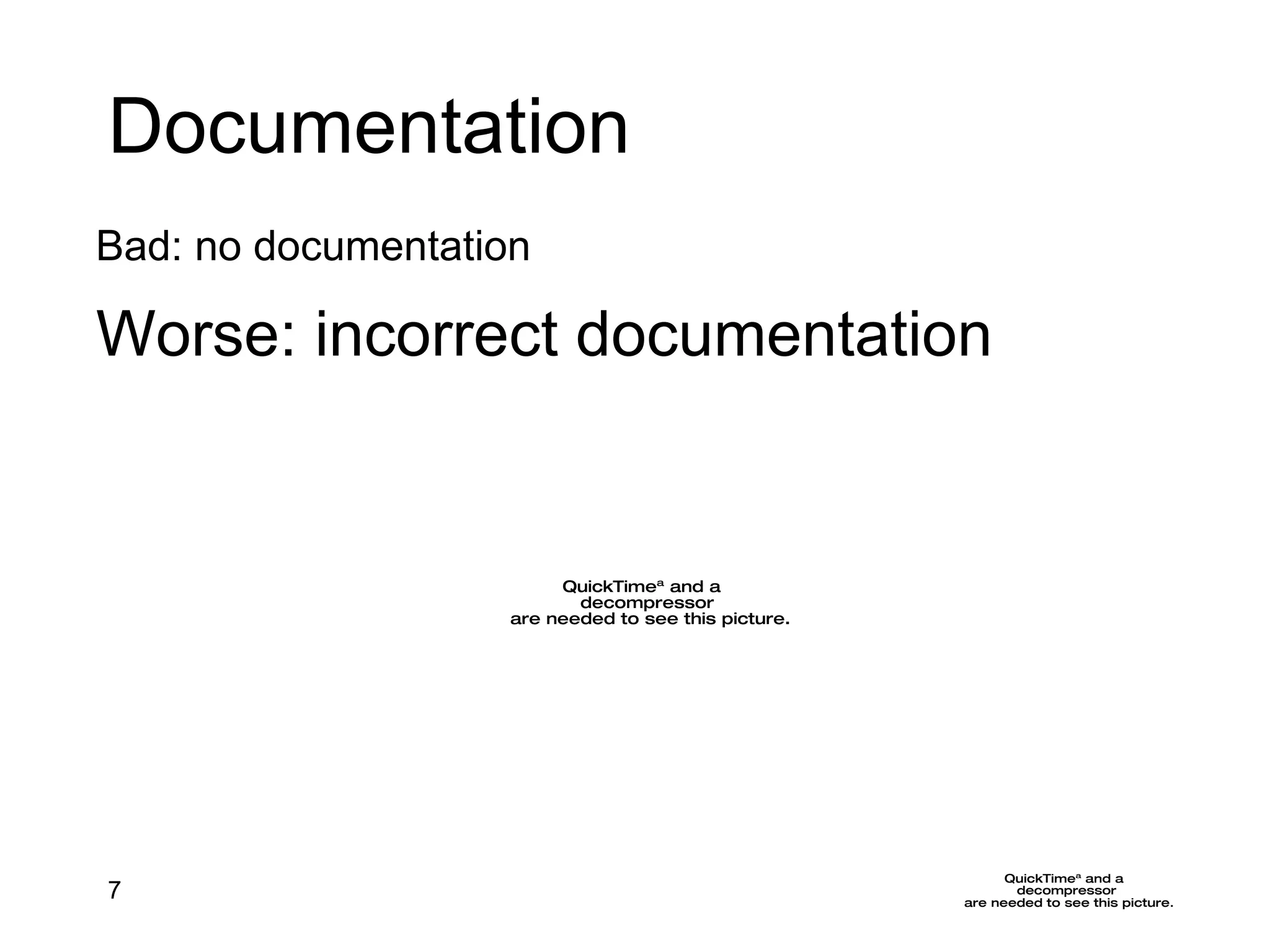 Documentation Bad: no documentation  Worse: incorrect documentation 