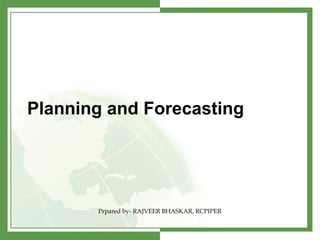 Planning and Forecasting
Prpared by- RAJVEER BHASKAR, RCPIPER
 