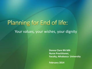Your values, your wishes, your dignity

Donna Clare RN MN
Nurse Practitioner,
Faculty, Athabasca University
February 2014

 