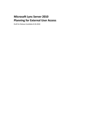 Microsoft Lync Server 2010
Planning for External User Access
Draft for Release Candidate 8-26-2010
 