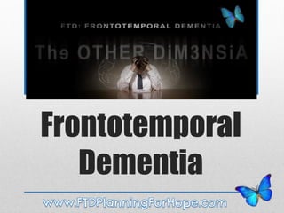 Frontotemporal
Dementia

 
