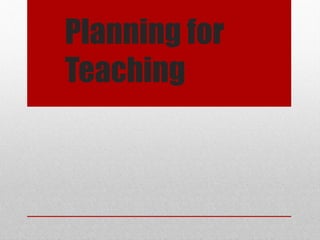 Planning for
Teaching
 