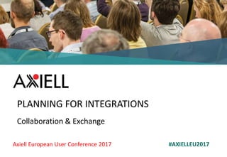 Axiell European User Conference 2017 #AXIELLEU2017
PLANNING FOR INTEGRATIONS
Collaboration & Exchange
 