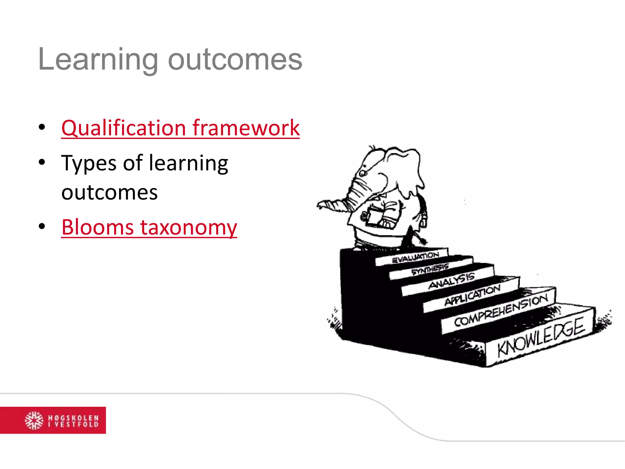 Learning outcomes
• Qualification framework
• Types of learning
outcomes
• Blooms taxonomy
 
