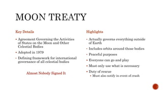 Key Details
§ Agreement Governing the Activities
of States on the Moon and Other
Celestial Bodies
§ Adopted in 1979
• De...