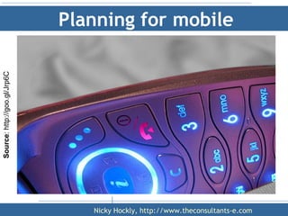 Nicky Hockly, http://www.theconsultants-e.com
Planning for mobile
Source:http://goo.gl/Jrp6C
 