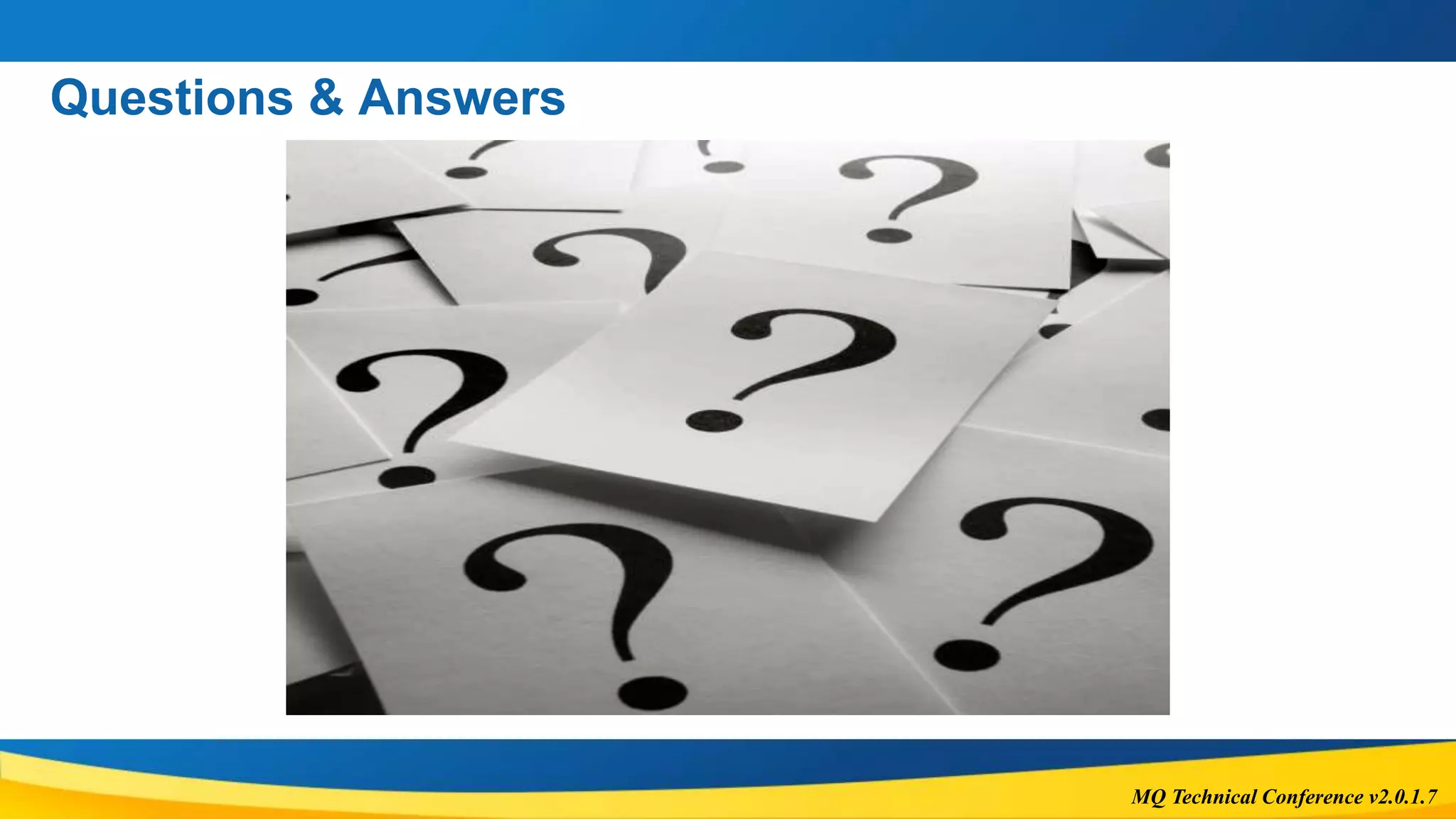 MQ Technical Conference v2.0.1.7
Questions & Answers
 