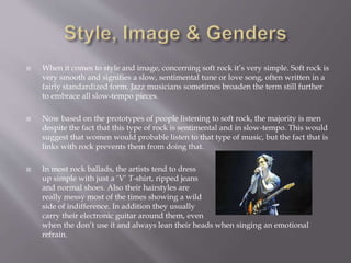  When it comes to style and image, concerning soft rock it’s very simple. Soft rock is
very smooth and signifies a slow, ...