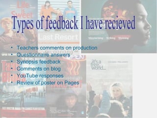 •   Teachers comments on production
•   Questionnaire answers
•   Synopsis feedback
•   Comments on blog
•   YouTube responses
•   Review of poster on Pages
 