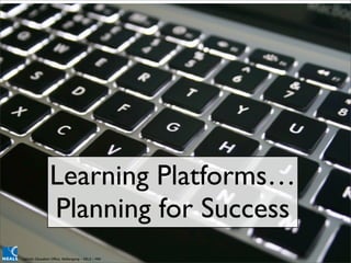 Learning Platforms…
                 Planning for Success
Catholic Education Office, Wollongong – RELS – MW
 
