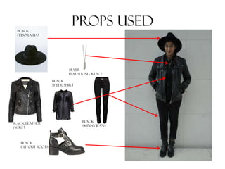 Black
fedora hat

Props used

Silver
feather necklace

Black
sheer shirt

Black leather
jacket

Black
cutout boots

Black
...