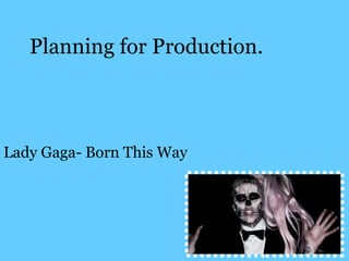 Planning for Production. Lady Gaga- Born This Way 