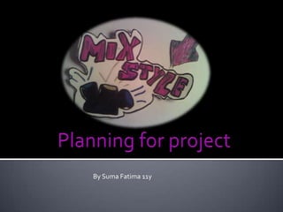 Planning for project By Suma Fatima 11y 