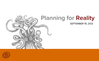 Planning for Reality
          SEPTEMBER 19, 2012




           ©2012 @MIKETRAP, LLC. ALL RIGHTS RESERVED.
 