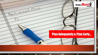 Plan Adequately & Plan Early…
 