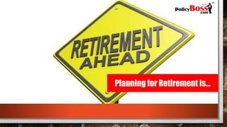 Planning for Retirement is…
 