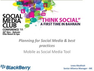 Planning for Social Media & best
            practices
   Mobile as Social Media Tool


                                Lewa Abukhait
                         Senior Alliance Manager - ME
 