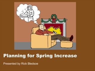 Planning for Spring Increase
Presented by Rick Bledsoe
 