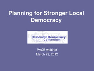 Planning for Stronger Local
       Democracy



         PACE webinar
         March 22, 2012
 