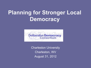 Planning for Stronger Local
       Democracy



        Charleston University
          Charleston, WV
          August 31, 2012
 