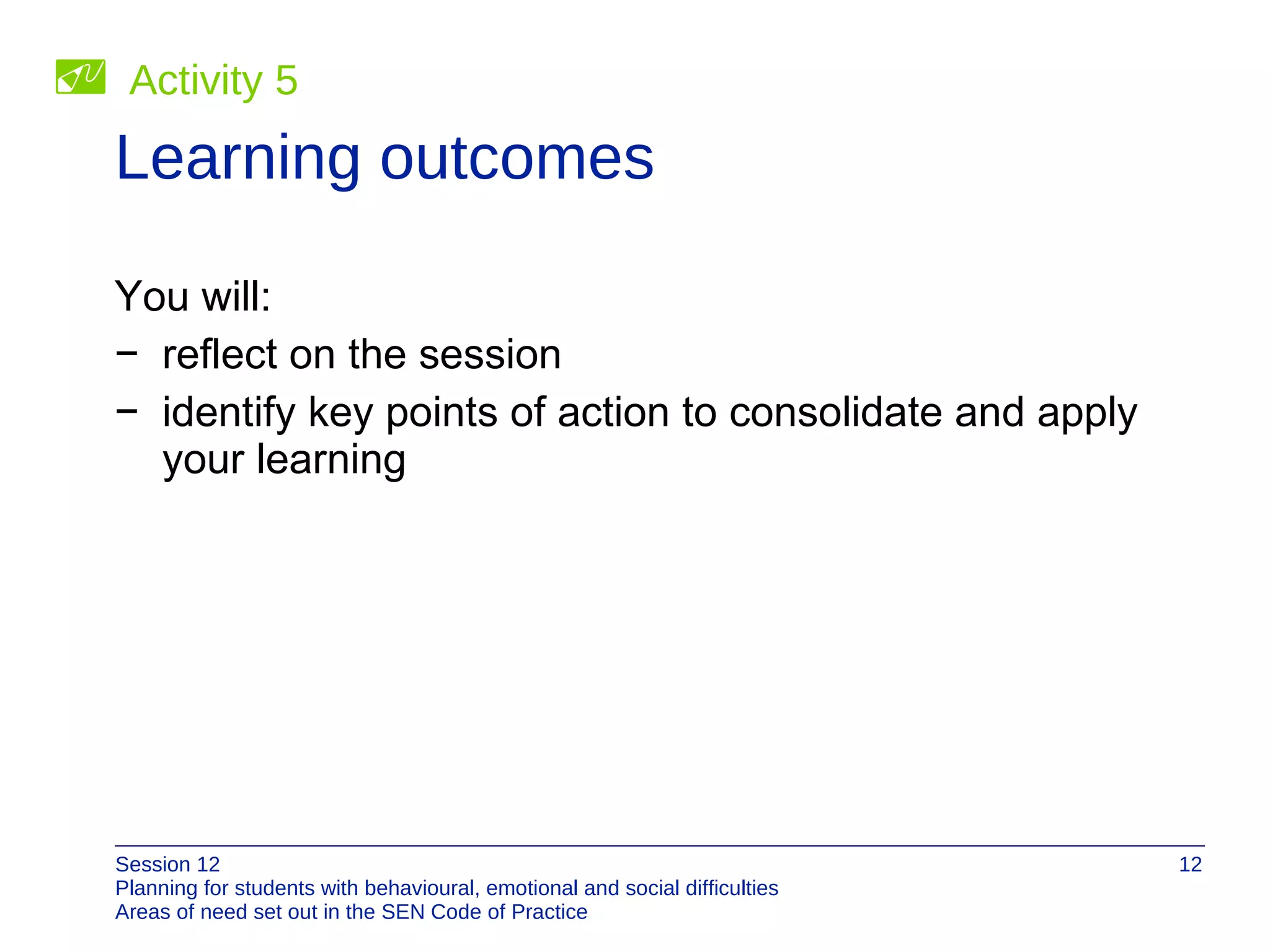 Learning outcomes You will: reflect on the session identify key points of action to consolidate and apply  your learning Activity 5 