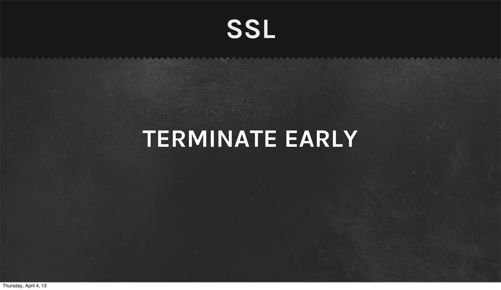 SSL


                        TERMINATE EARLY




Thursday, April 4, 13
 