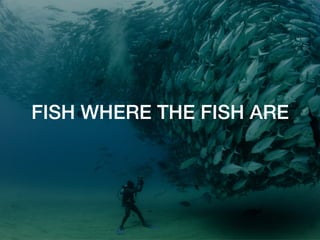 FISH WHERE THE FISH ARE!
 