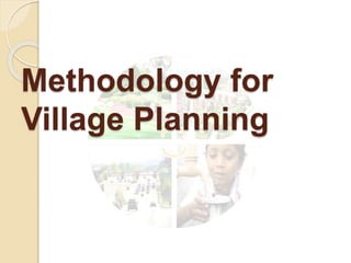 Methodology for
Village Planning
 