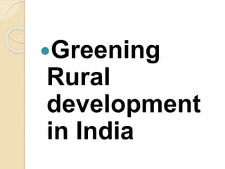 Greening
Rural
development
in India
 