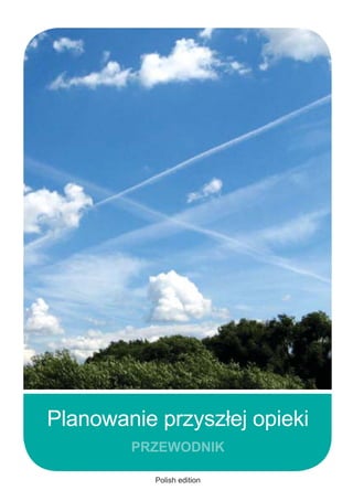 Planowanie przyszłej opieki
PRZEWODNIK
Polish edition

 