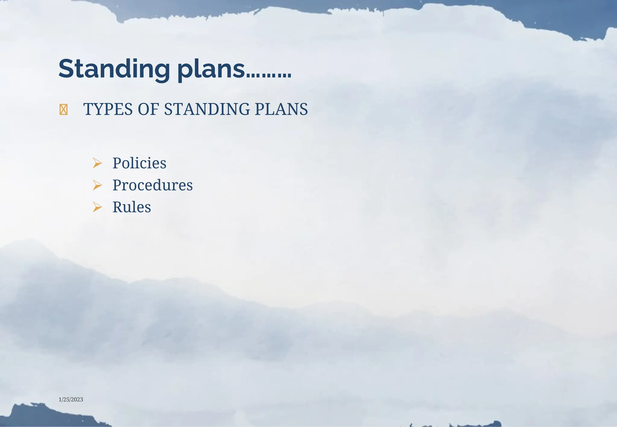 Standing plans………
❯ TYPES OF STANDING PLANS
 Policies
 Procedures
 Rules
1/25/2023
 