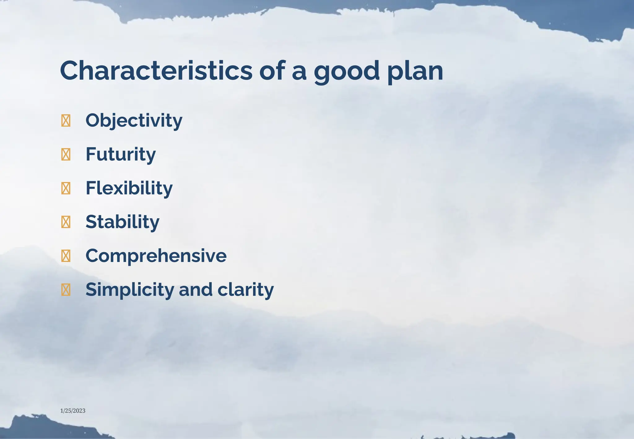 Characteristics of a good plan
❯ Objectivity
❯ Futurity
❯ Flexibility
❯ Stability
❯ Comprehensive
❯ Simplicity and clarity
1/25/2023
 