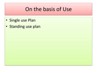 On the basis of Use
• Single use Plan
• Standing use plan
 