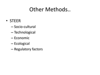 Other Methods..
• STEER
– Socio-cultural
– Technological
– Economic
– Ecological
– Regulatory factors
 