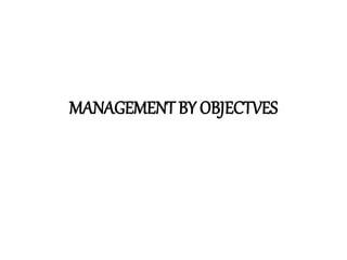 MANAGEMENT BY OBJECTVES
 