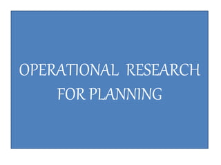OPERATIONAL RESEARCH
FOR PLANNING
 